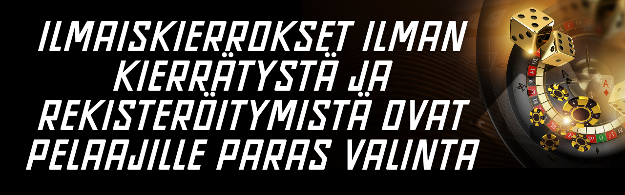 Ilmaiskierrokset ilman kierr&auml;tyst&auml; ja rekister&ouml;itymist&auml; ovat pelaajille paras valinta