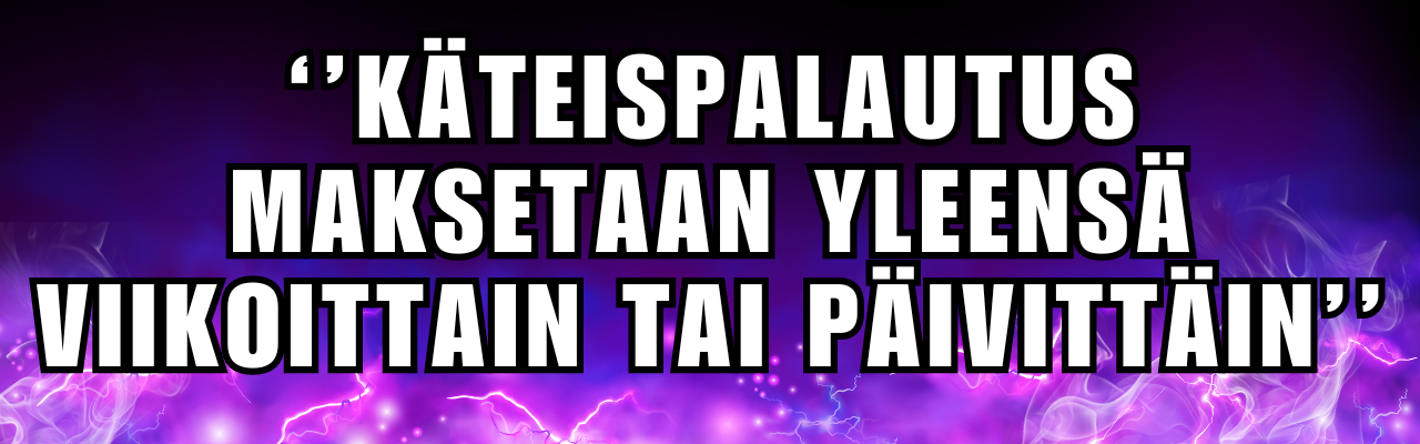 Käteispalautus maksetaan yleensä viikoittain tai päivittäin Käteispalautus maksetaan yleensä viikoittain tai päivittäin