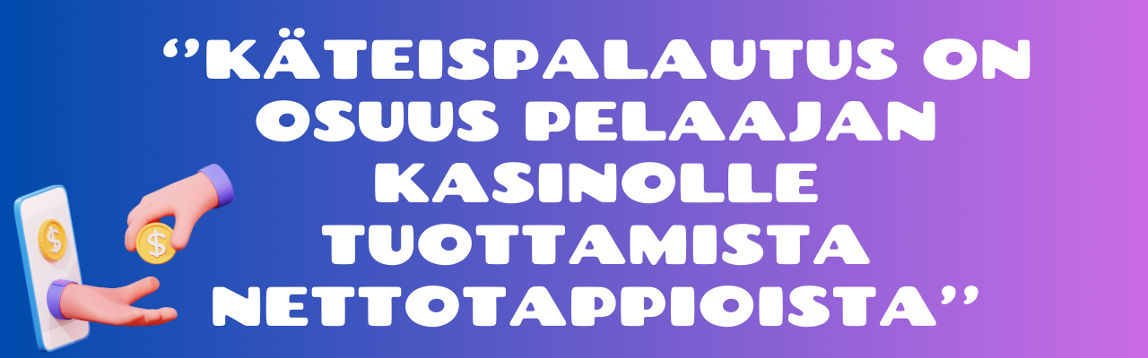 Käteispalautus on osuus pelaajan kasinolle tuottamista nettotappioista Käteispalautus on osuus pelaajan kasinolle tuottamista nettotappioista