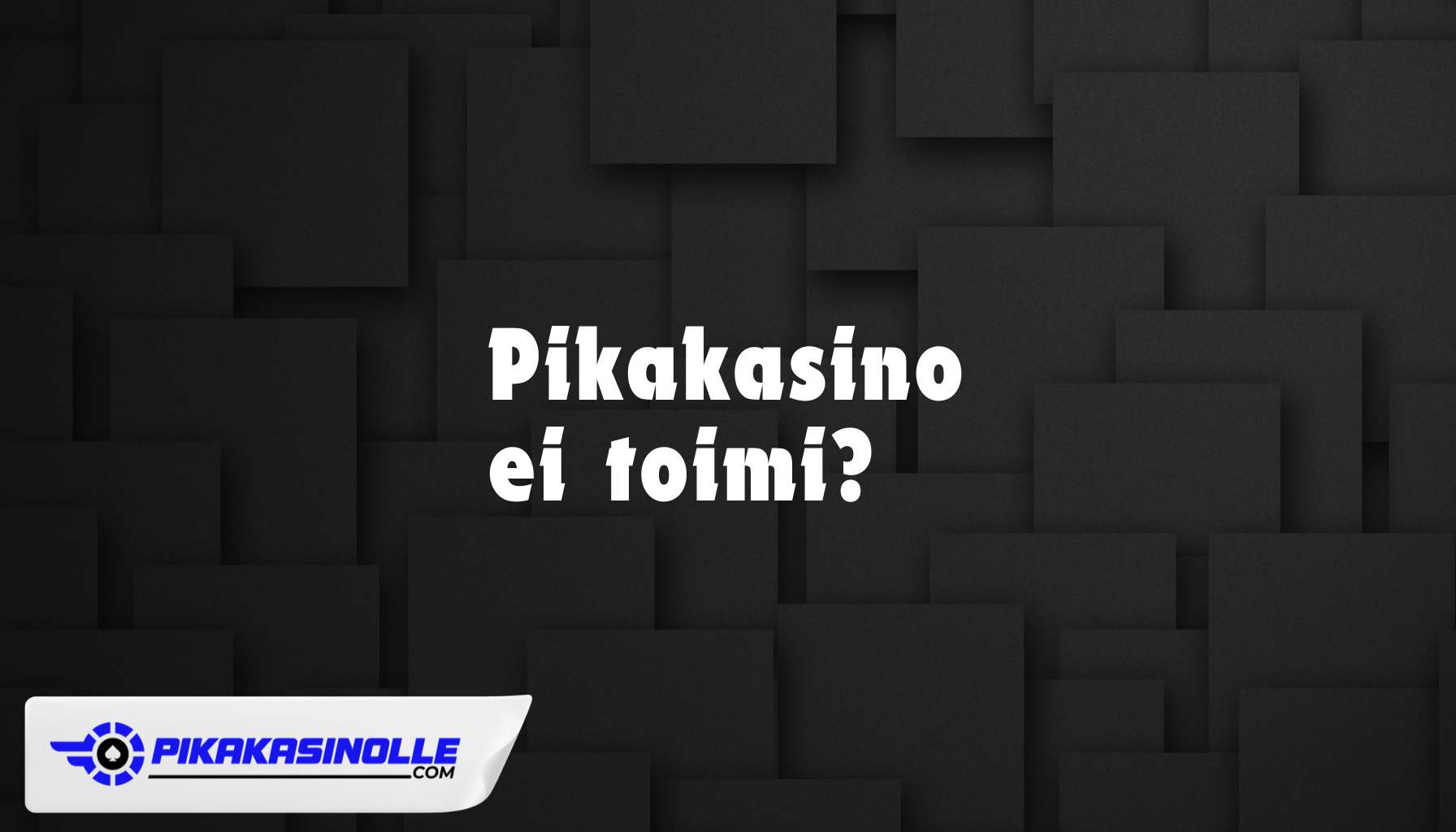 Pikakasino ei toimi &ndash; Ohjeet kirjautumis- ja maksuongelmien ratkaisuun.