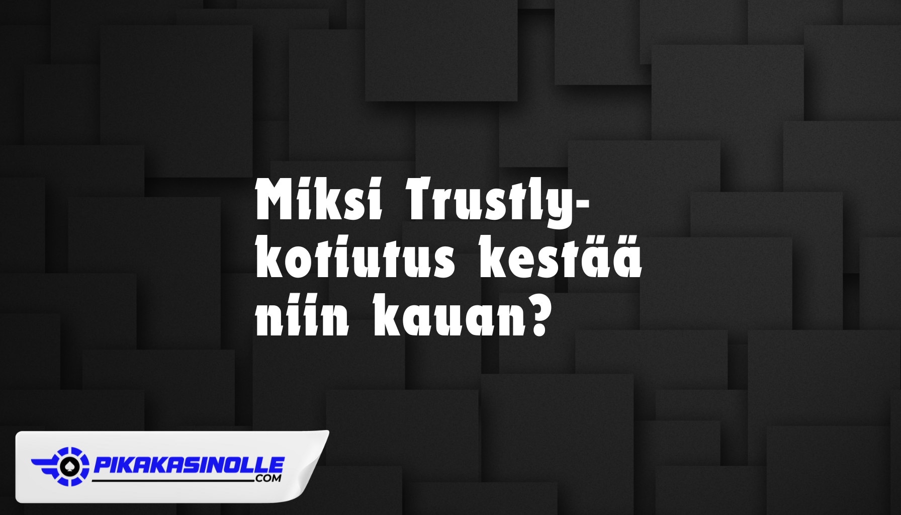 iksi Trustly kotiutus kest&auml;&auml; kauan &ndash; Ohjeet viiv&auml;styneiden maksujen selvitt&auml;miseen 2026.